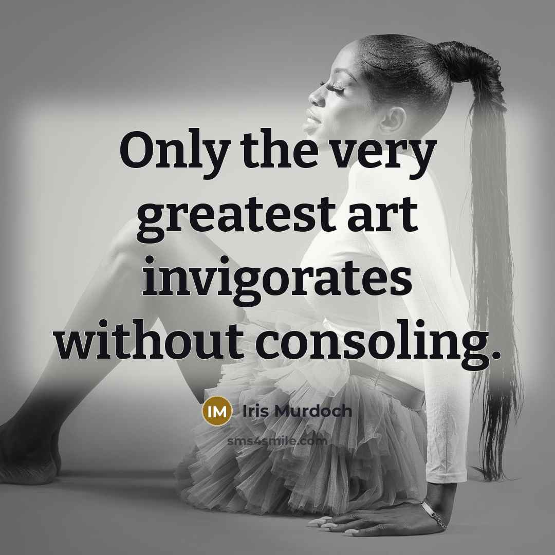 “Only the very greatest art invigorates without consoling.…” quote by Iris Murdoch