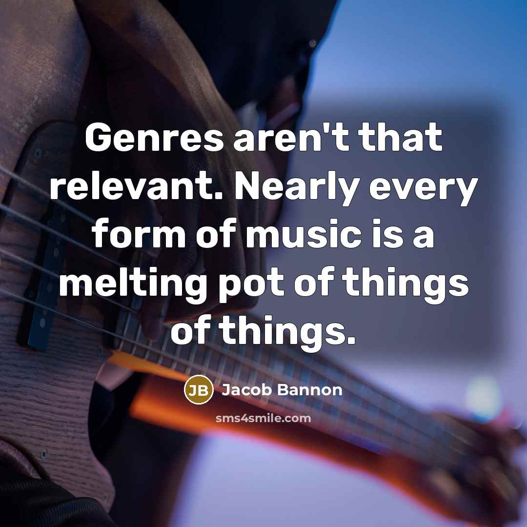 “Genres aren't that relevant. Nearly every form of music is…” quote by Jacob Bannon
