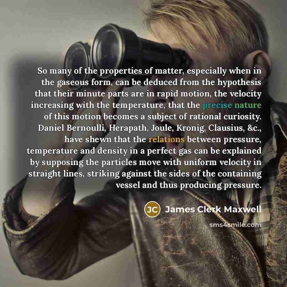 “So many of the properties of matter, especially when in…” quote by James Clerk Maxwell