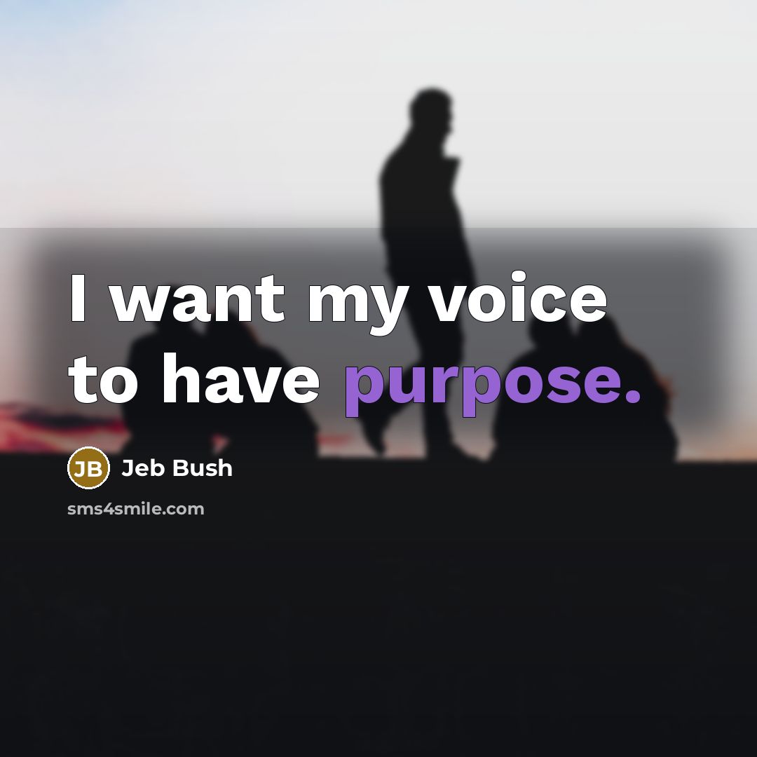 “I want my voice to have purpose.…” quote by Jeb Bush