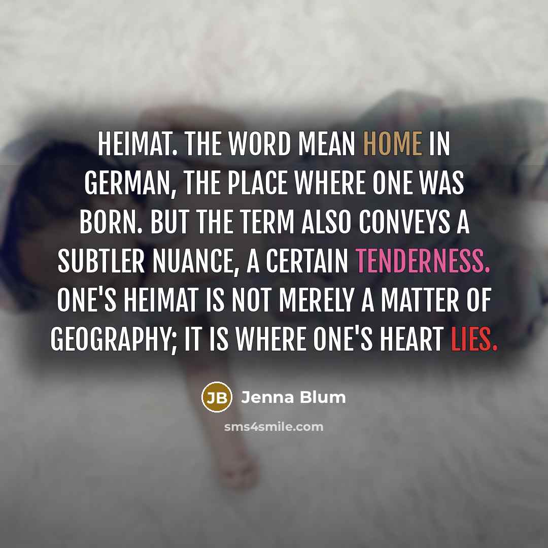“Heimat. The word mean home in German, the place where…” quote by Jenna Blum