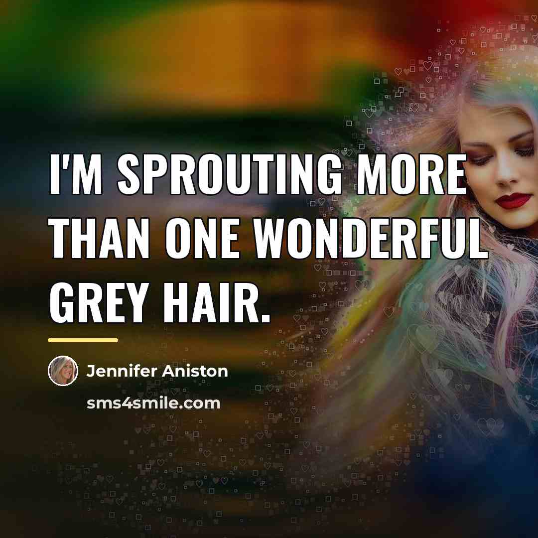 “I'm sprouting more than one wonderful grey hair.…” quote by Jennifer Aniston