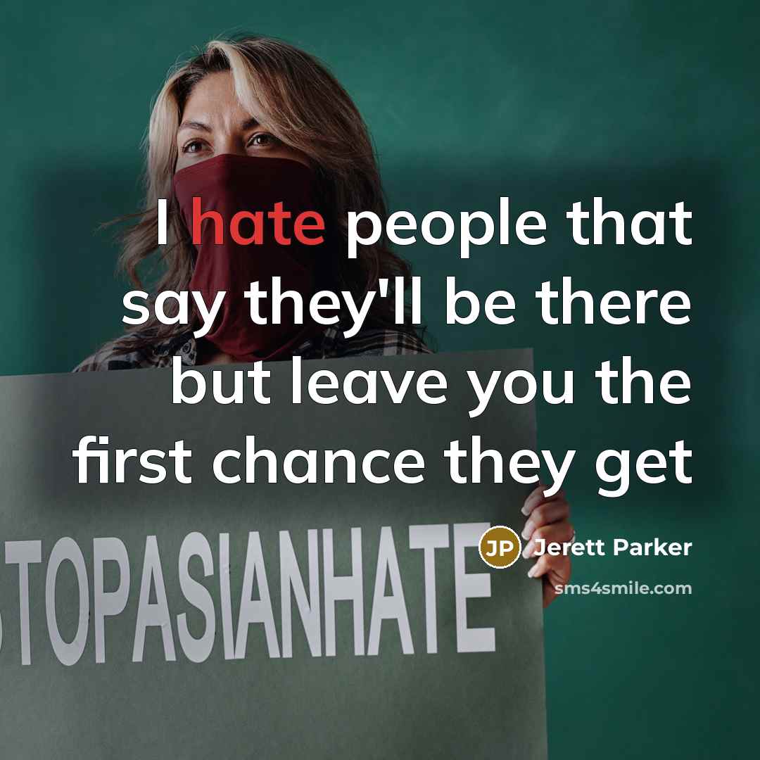 “I hate people that say they'll be there but leave…” quote by Jerett Parker