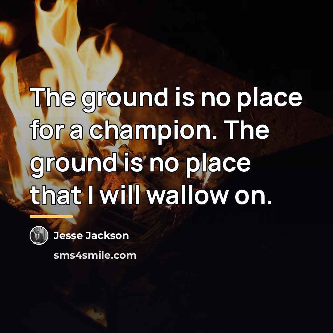 “The ground is no place for a champion. The ground…” quote by Jesse Jackson