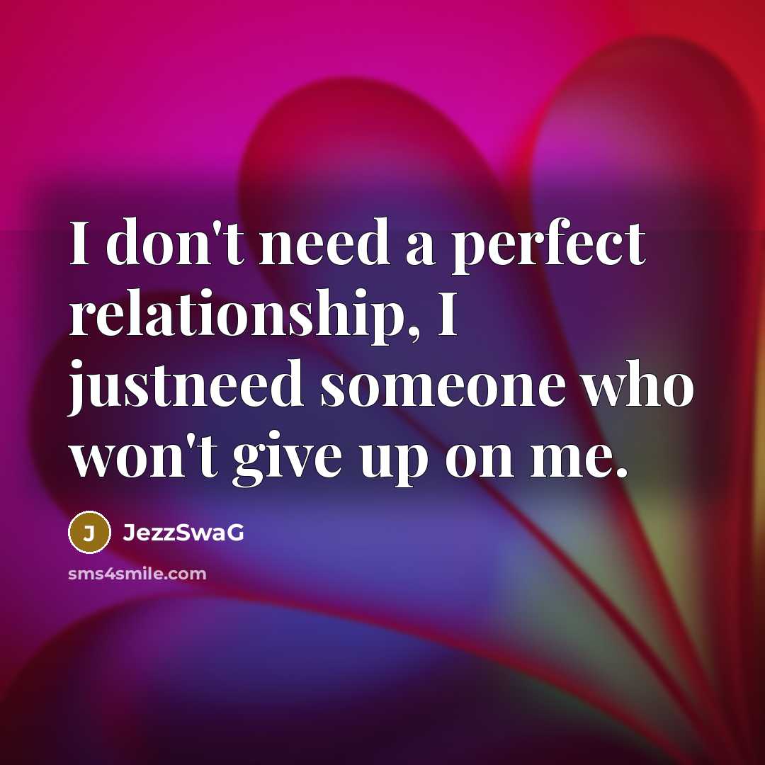 “I don't need a perfect relationship, I justneed someone who…” quote by Jezzswag