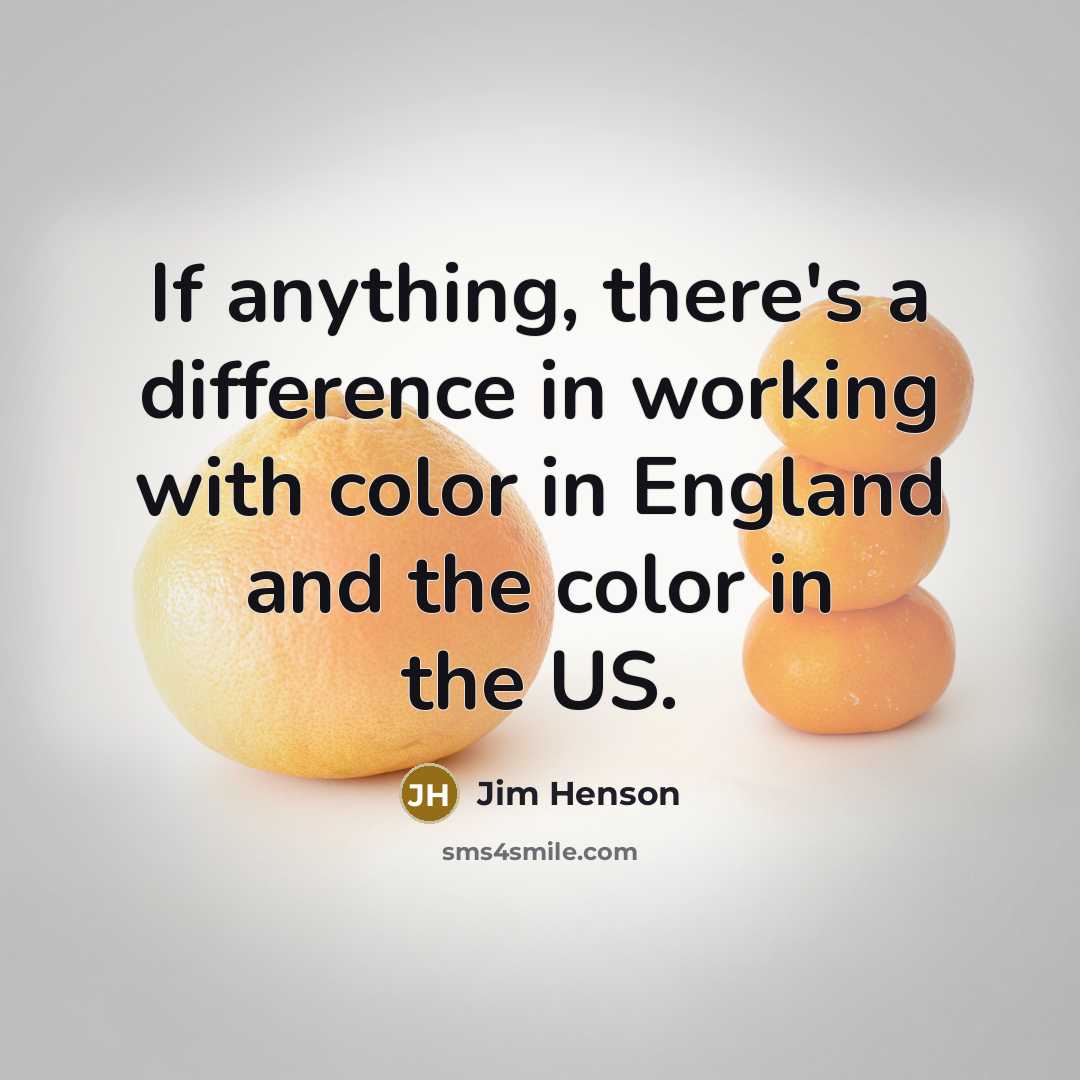 “If anything, there's a difference in working with color in…” quote by Jim Henson