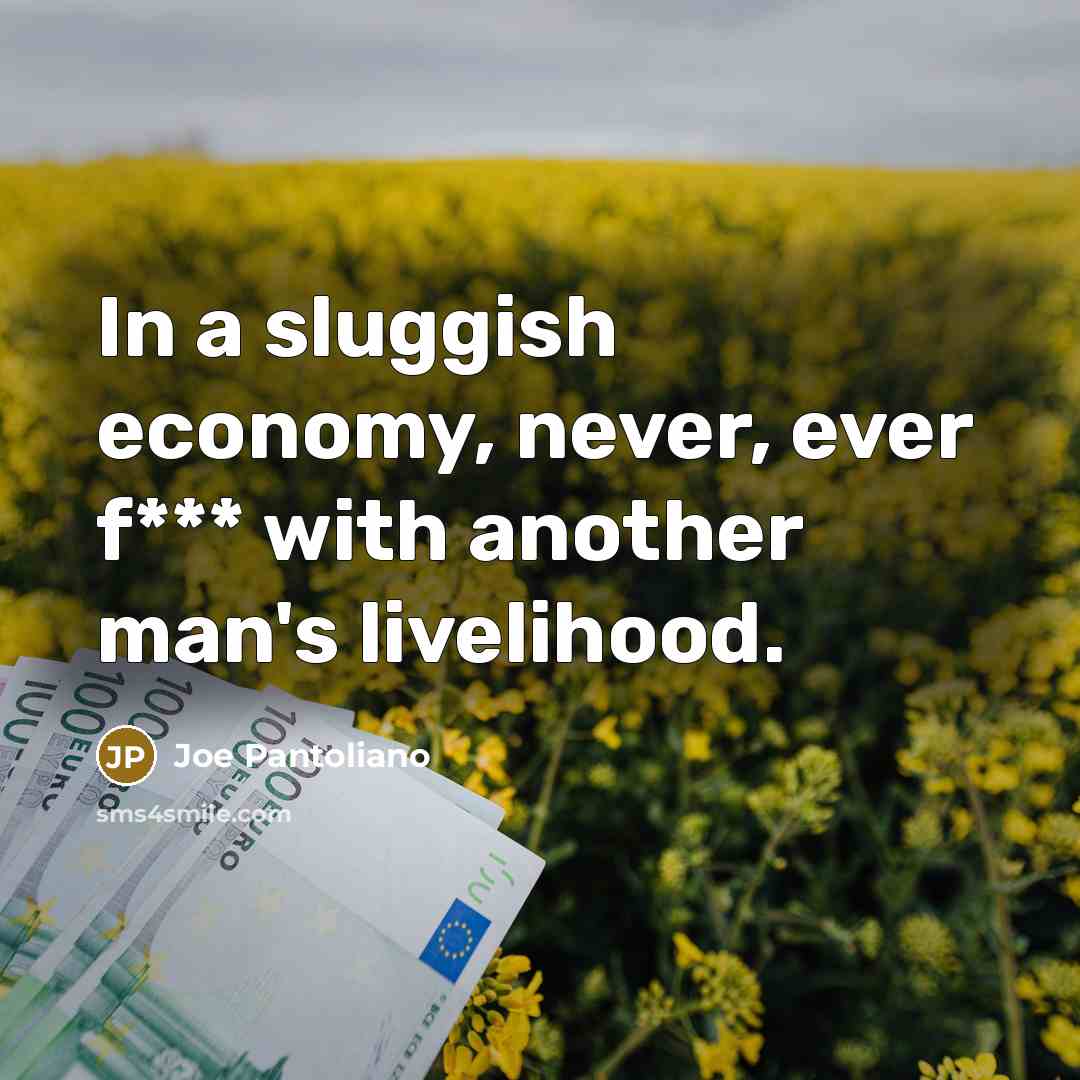 “In a sluggish economy, never, ever f*** with another man's…” quote by Joe Pantoliano