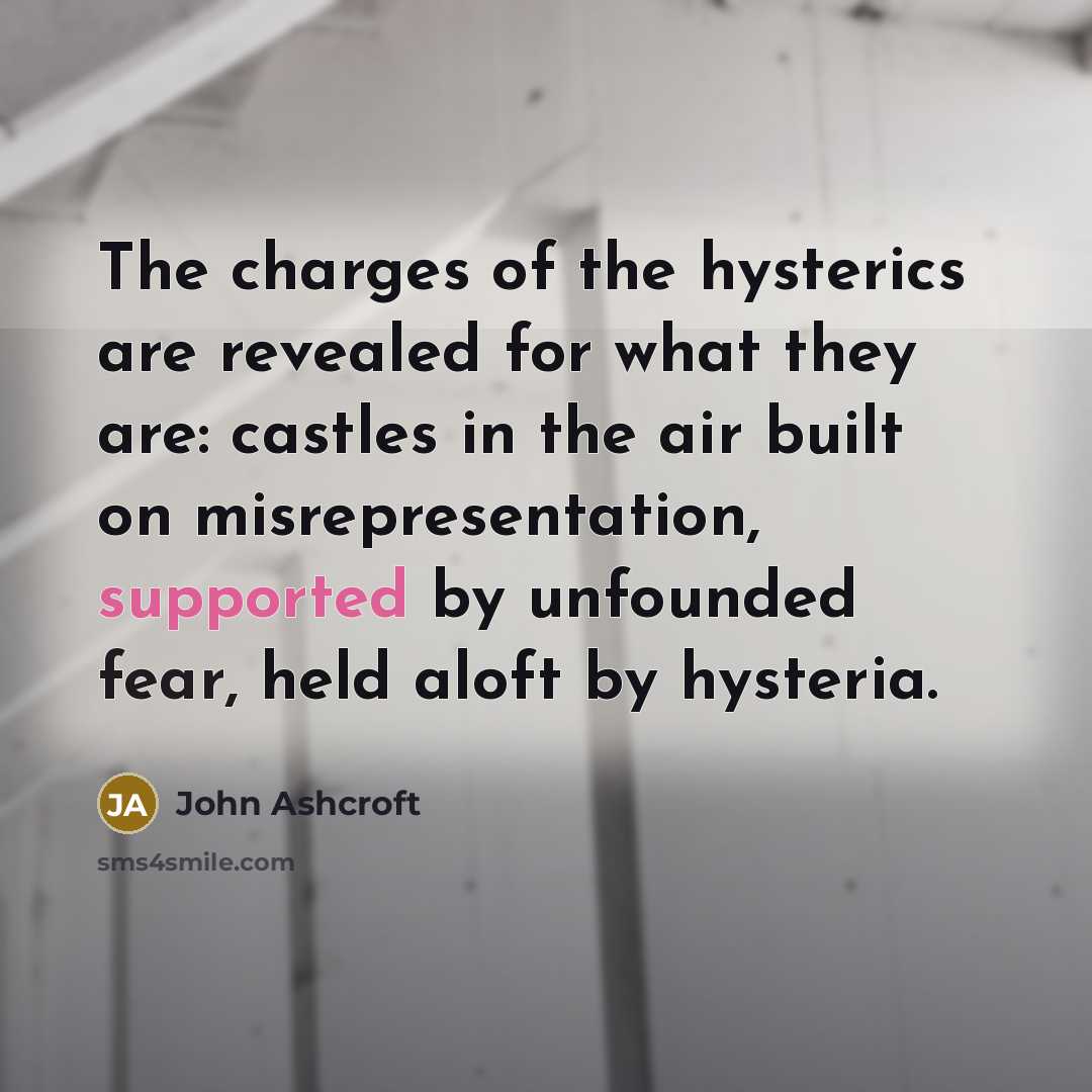 “The charges of the hysterics are revealed for what they…” quote by John Ashcroft