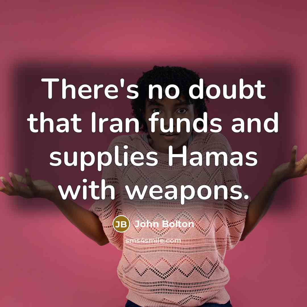 “There's no doubt that Iran funds and supplies Hamas with…” quote by John Bolton