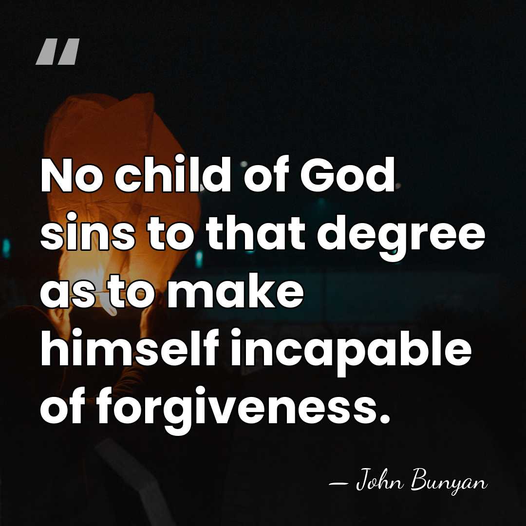 No child of God sins to that degree as to make himself&hellip; - John Bunyan