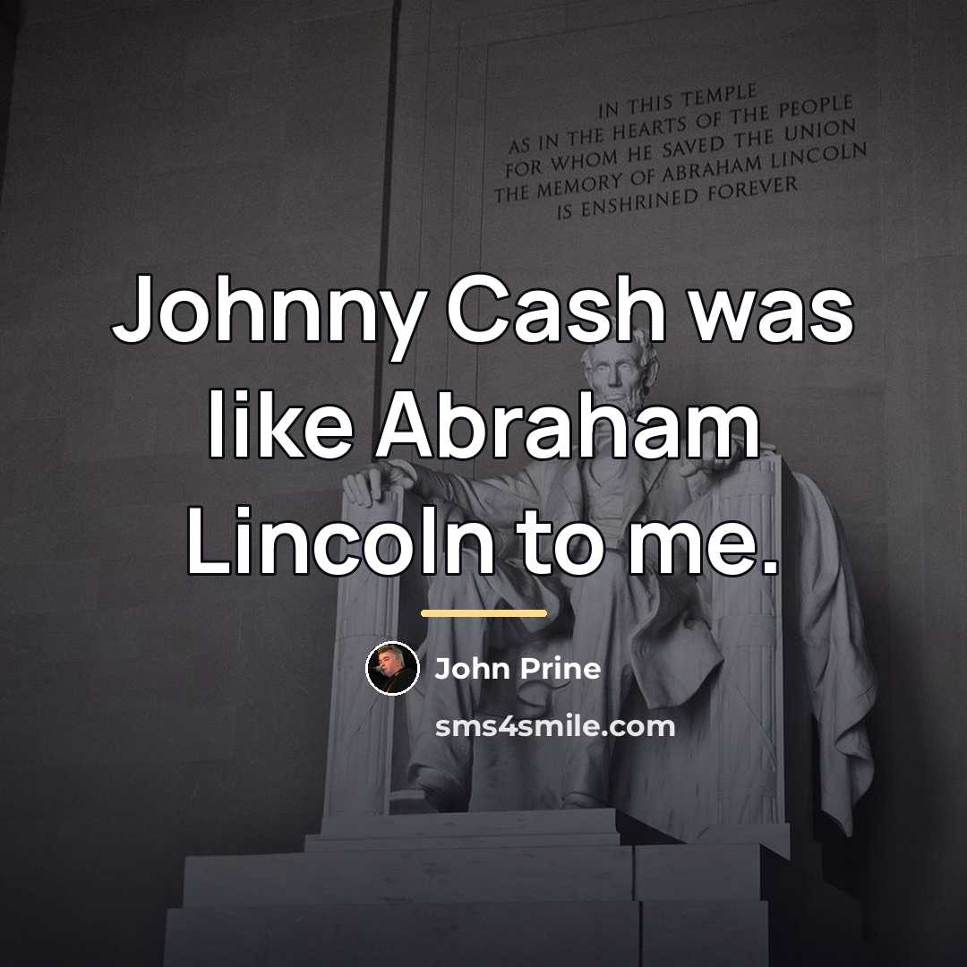 “Johnny Cash was like Abraham Lincoln to me.…” quote by John Prine