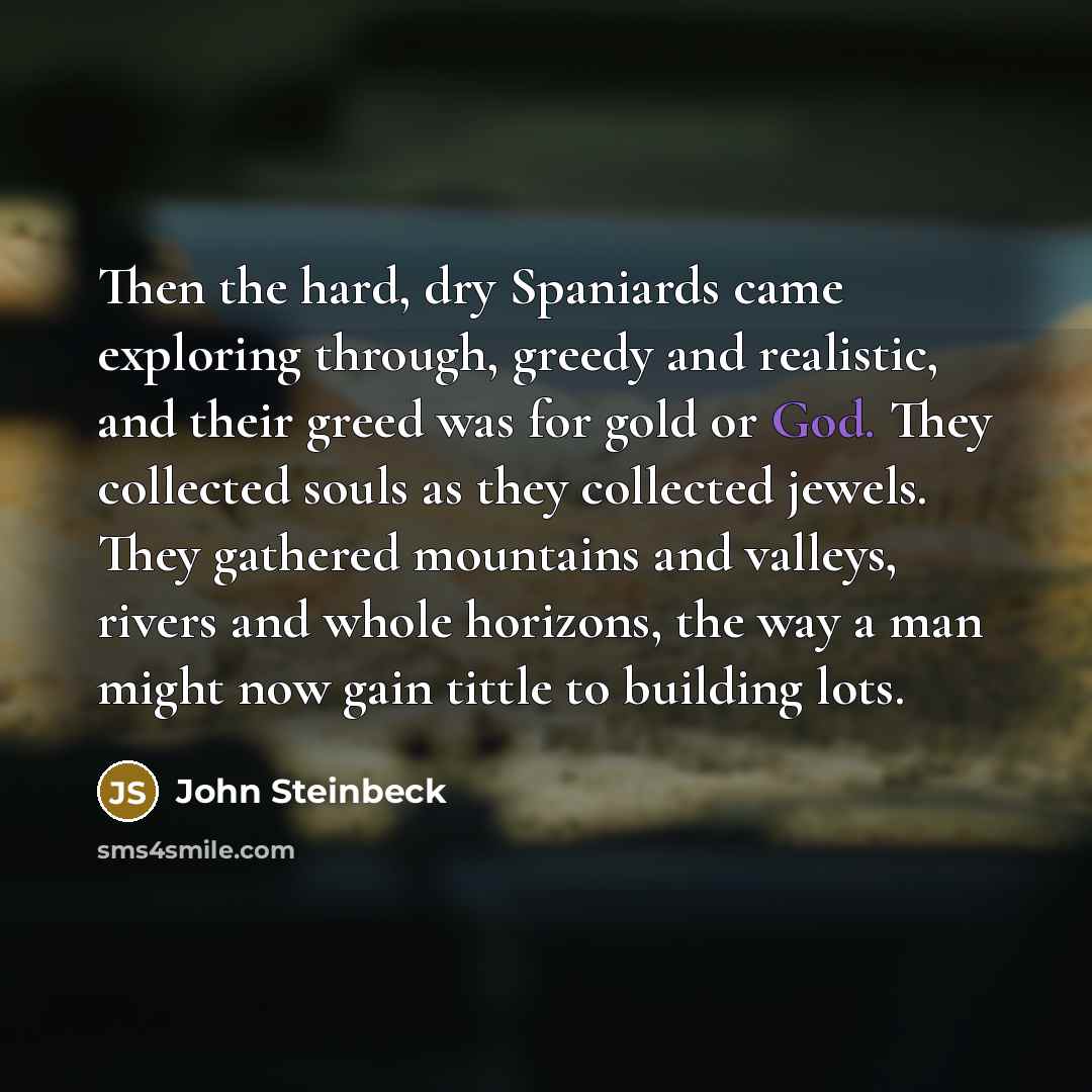 “Then the hard, dry Spaniards came exploring through, greedy and…” quote by John Steinbeck