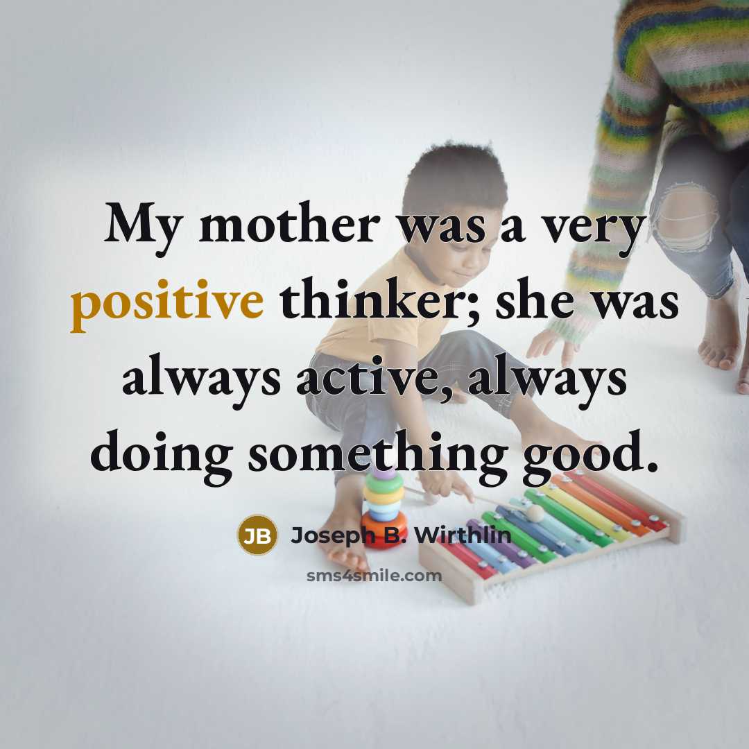 “My mother was a very positive thinker; she was always…” quote by Joseph B. Wirthlin