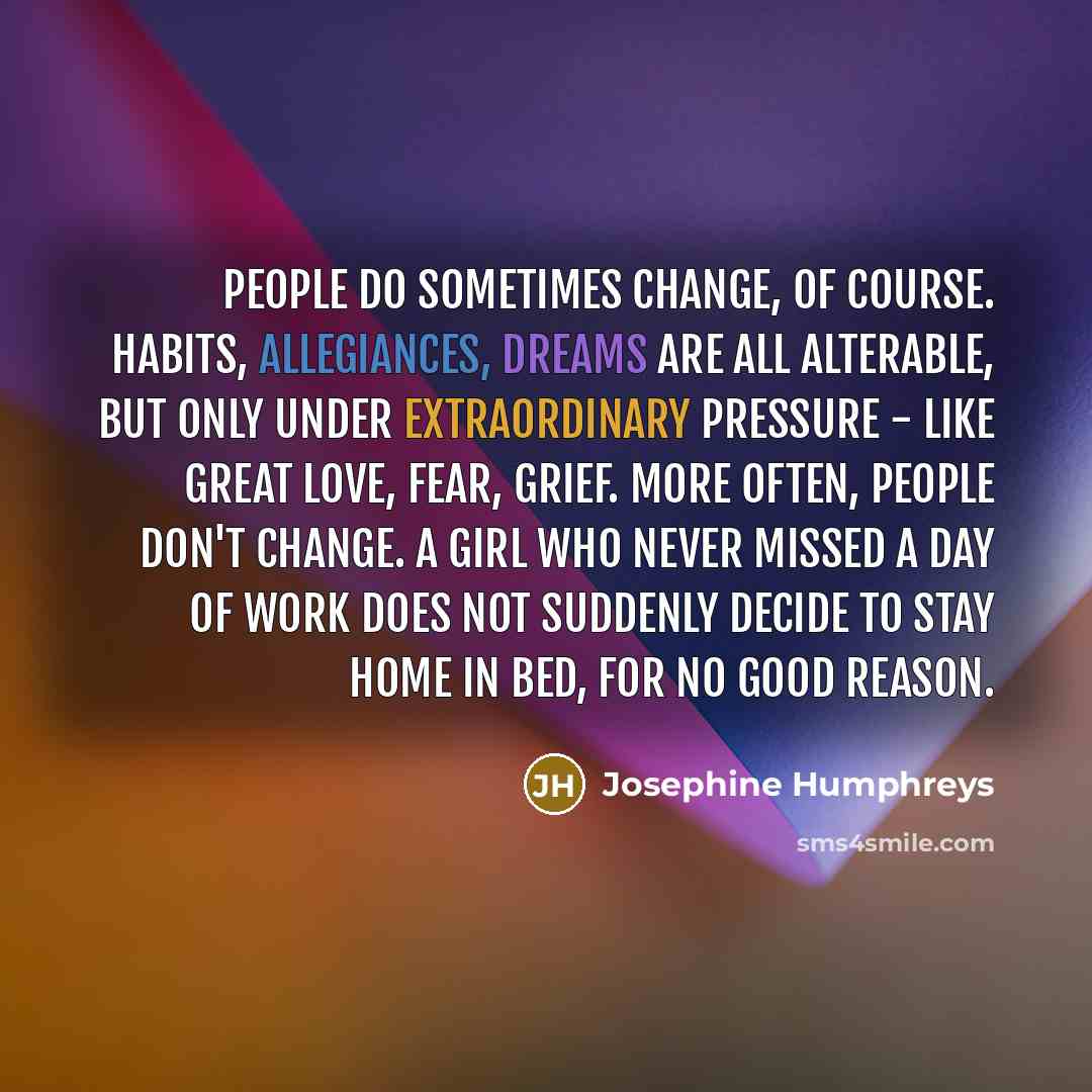 “People do sometimes change, of course. Habits, allegiances, dreams are…” quote by Josephine Humphreys