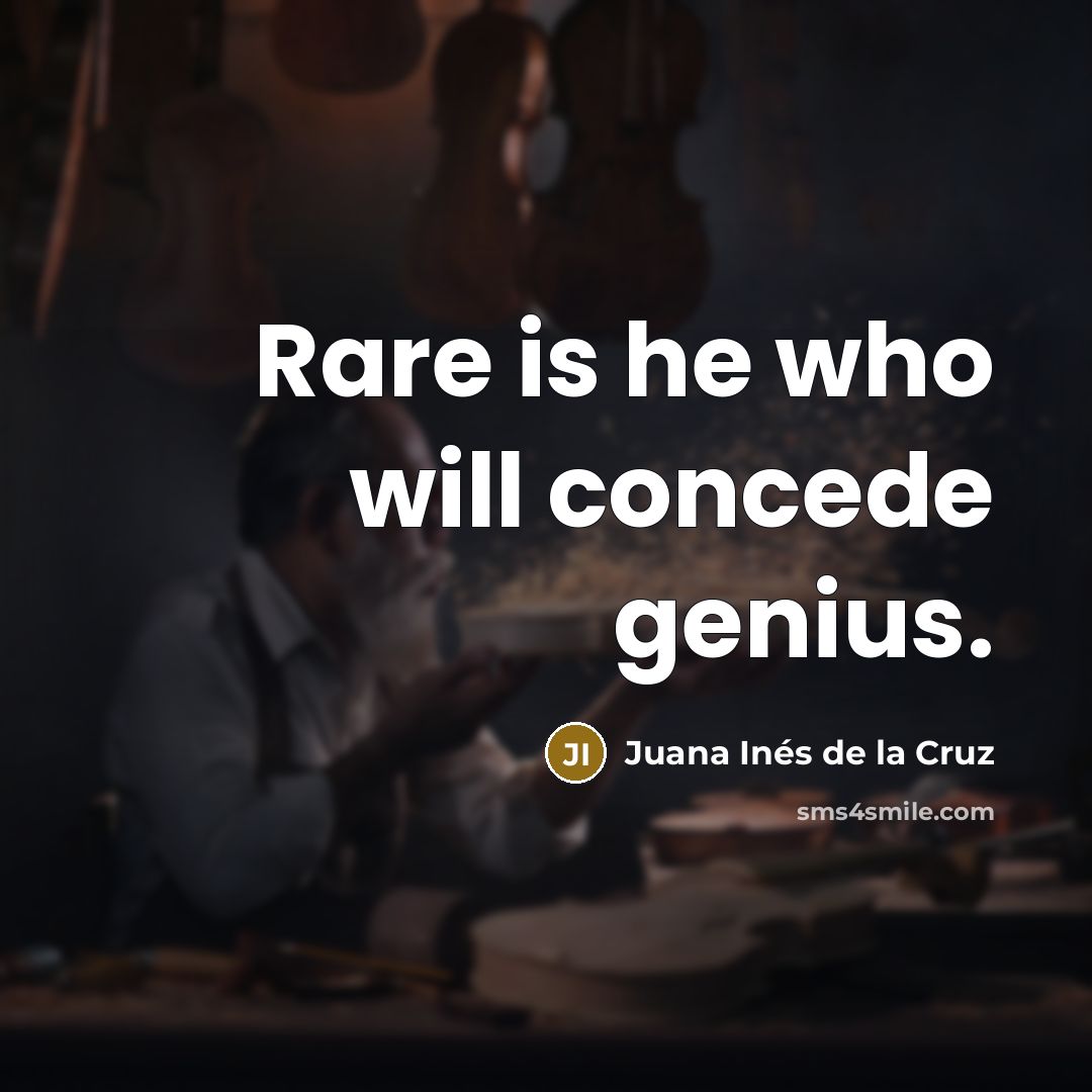 “Rare is he who will concede genius.” quote by Juana Inés de la Cruz