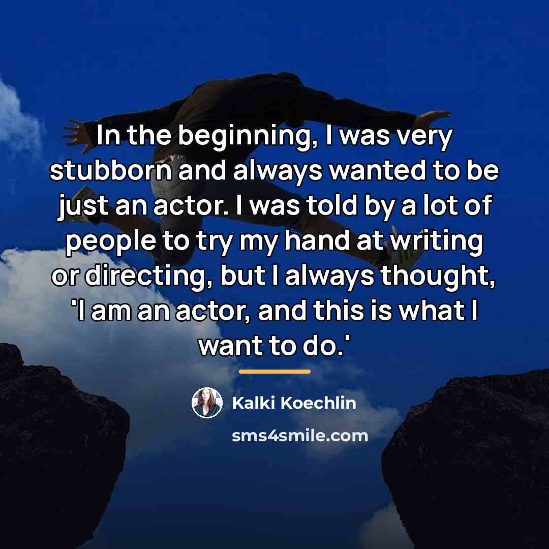 “In the beginning, I was very stubborn and always wanted…” quote by Kalki Koechlin