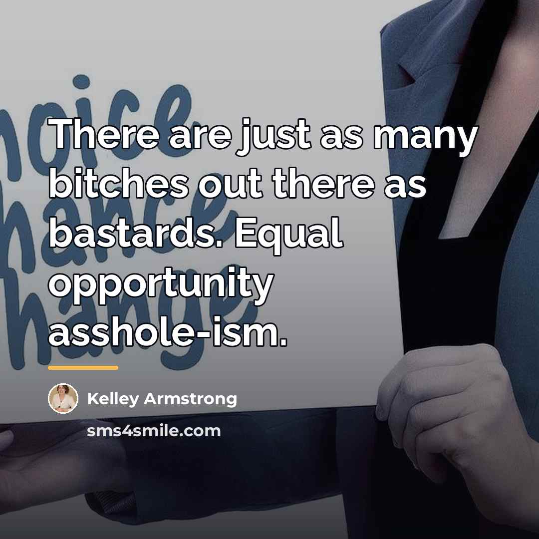 “There are just as many bitches out there as bastards.…” quote by Kelley Armstrong