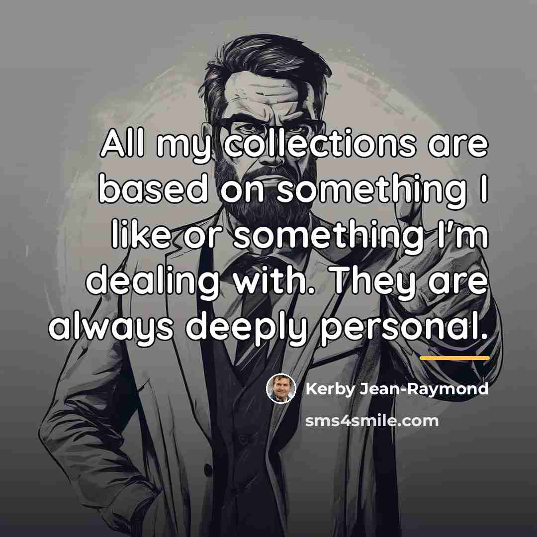 “All my collections are based on something I like or…” quote by Kerby Jean-Raymond
