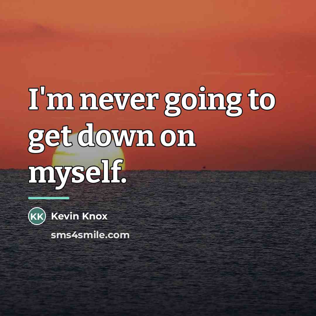 “I'm never going to get down on myself.…” quote by Kevin Knox