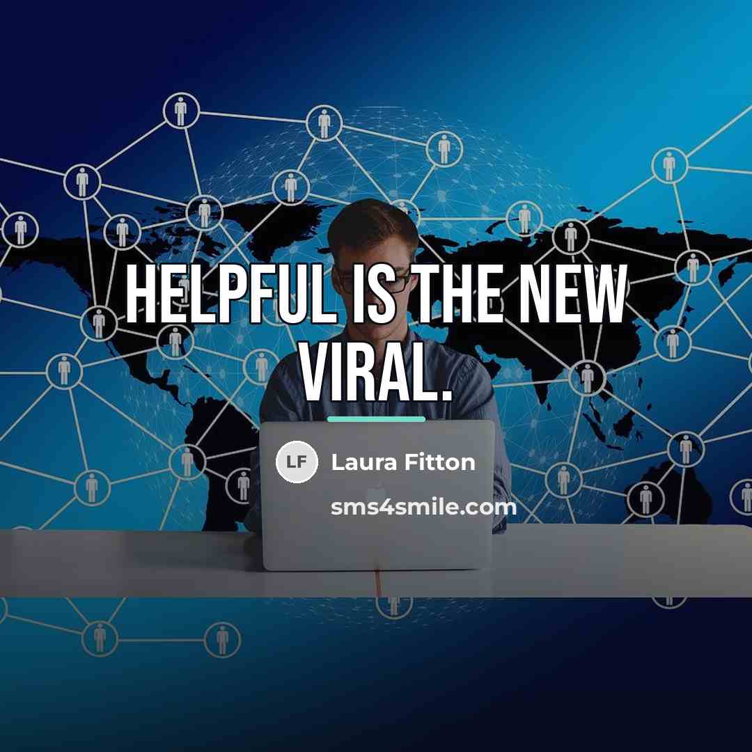 “Helpful is the new viral.…” quote by Laura Fitton