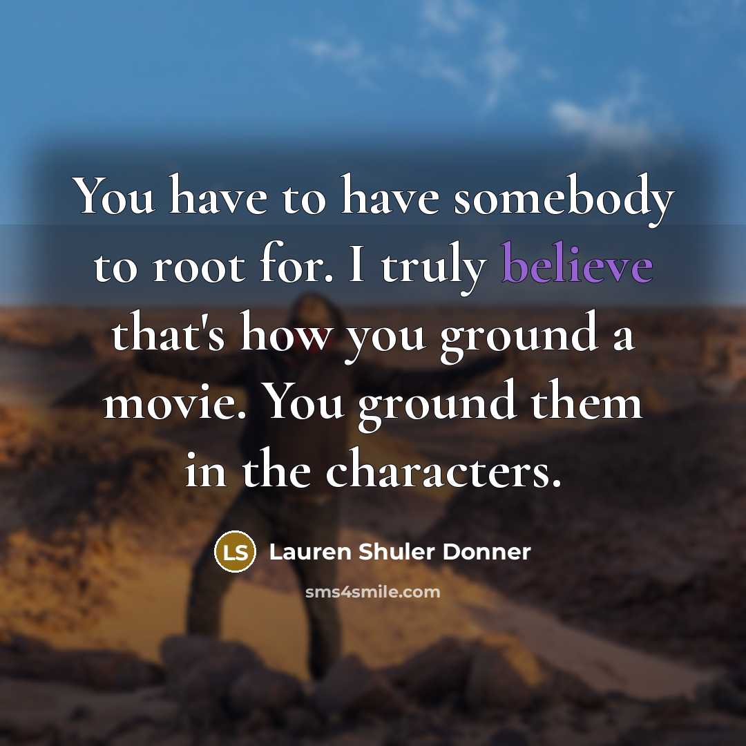 “You have to have somebody to root for. I truly…” quote by Lauren Shuler Donner