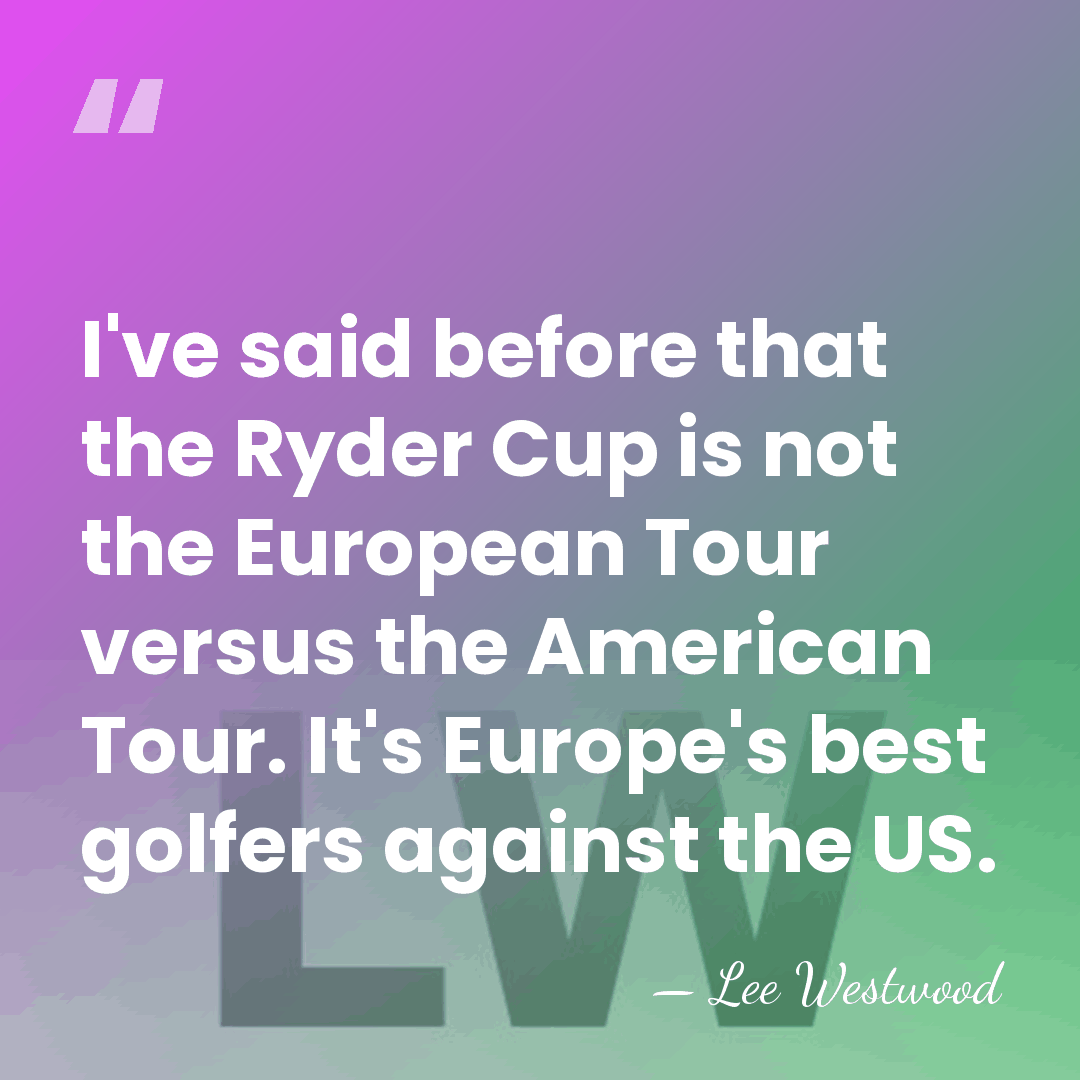 I've said before that the Ryder Cup is not the European Tour&hellip; - Lee Westwood
