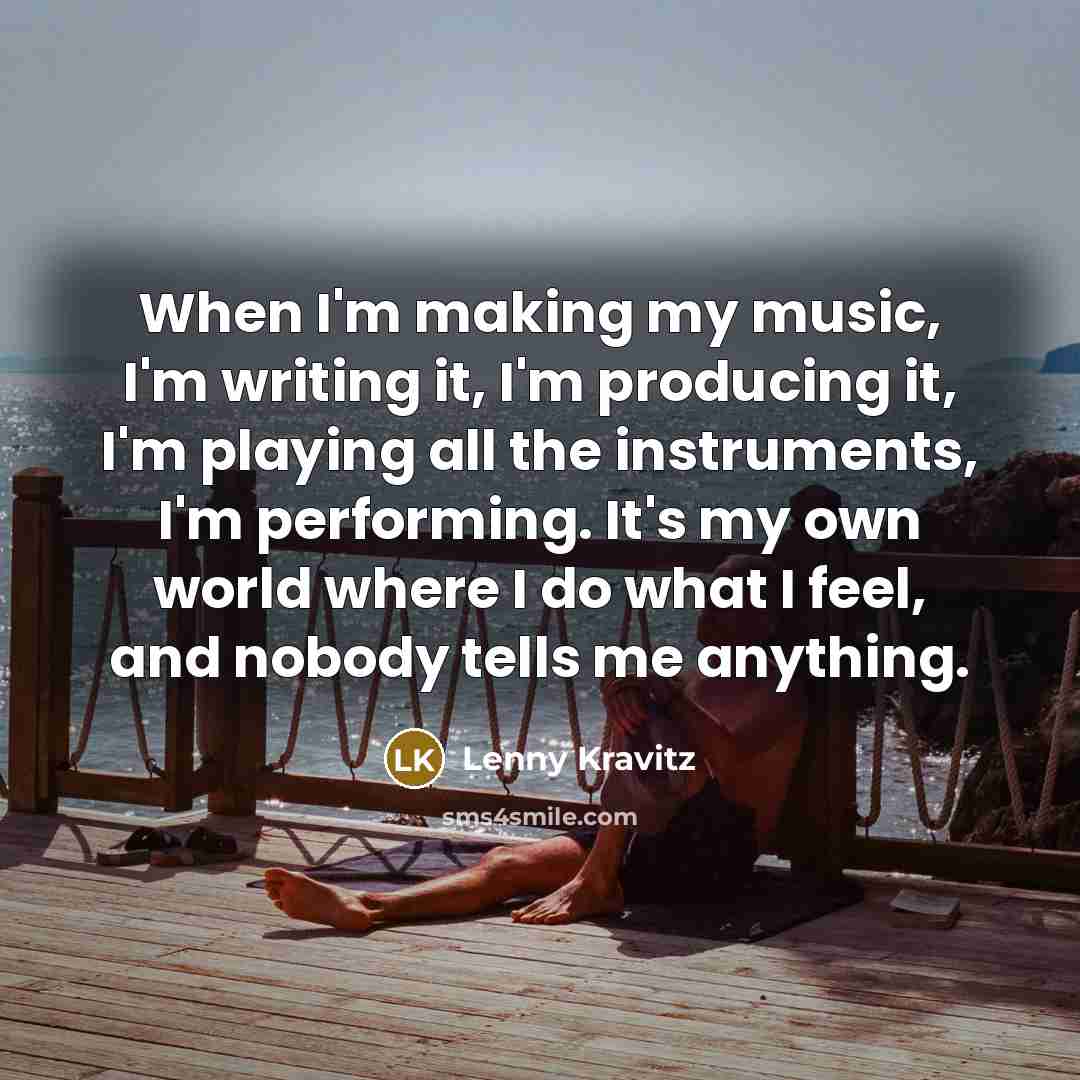 “When I'm making my music, I'm writing it, I'm producing…” quote by Lenny Kravitz