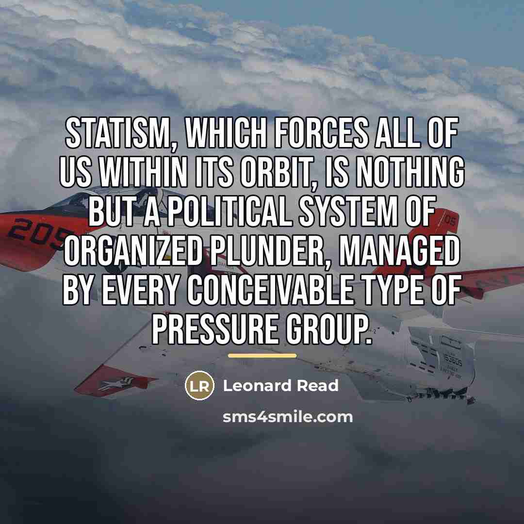“Statism, which forces all of us within its orbit, is…” quote by Leonard Read