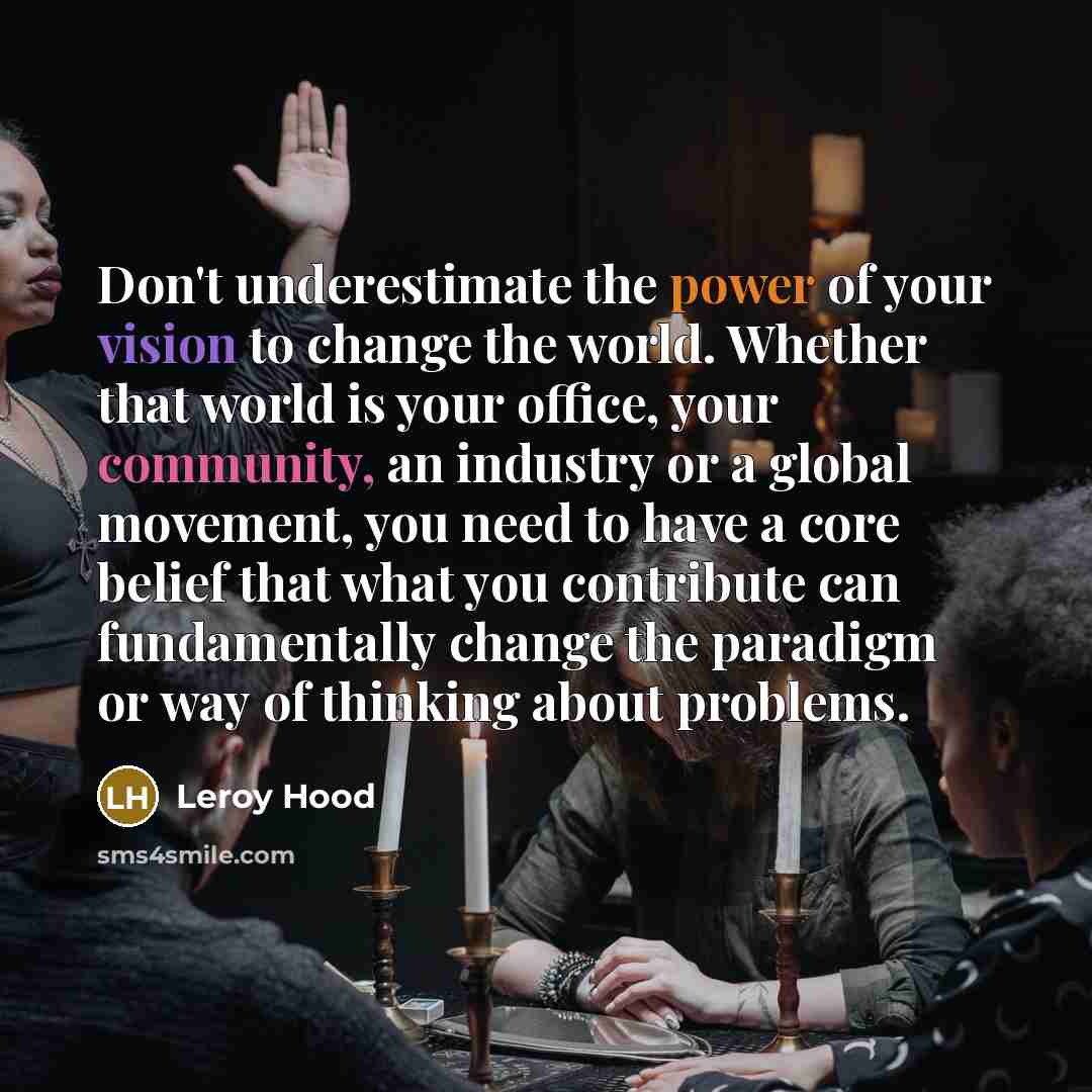 “Don't underestimate the power of your vision to change the…” quote by Leroy Hood
