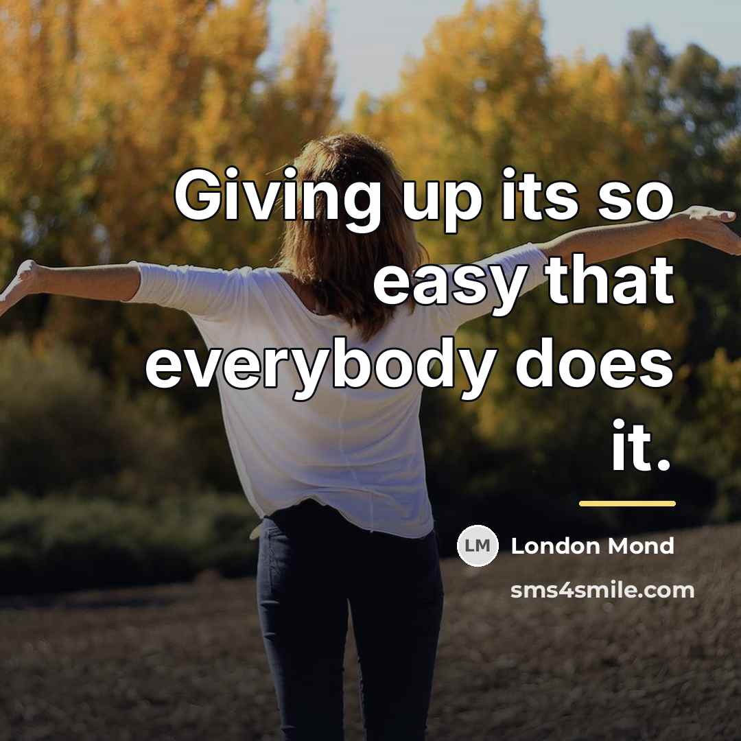 “Giving up its so easy that everybody does it.…” quote by London Mond