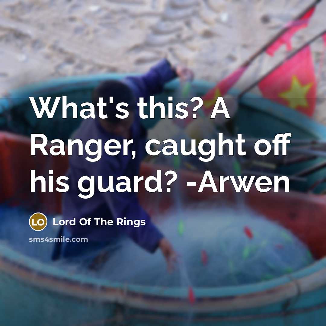 “What's this? A Ranger, caught off his guard? -Arwen…” quote by Lord Of The Rings