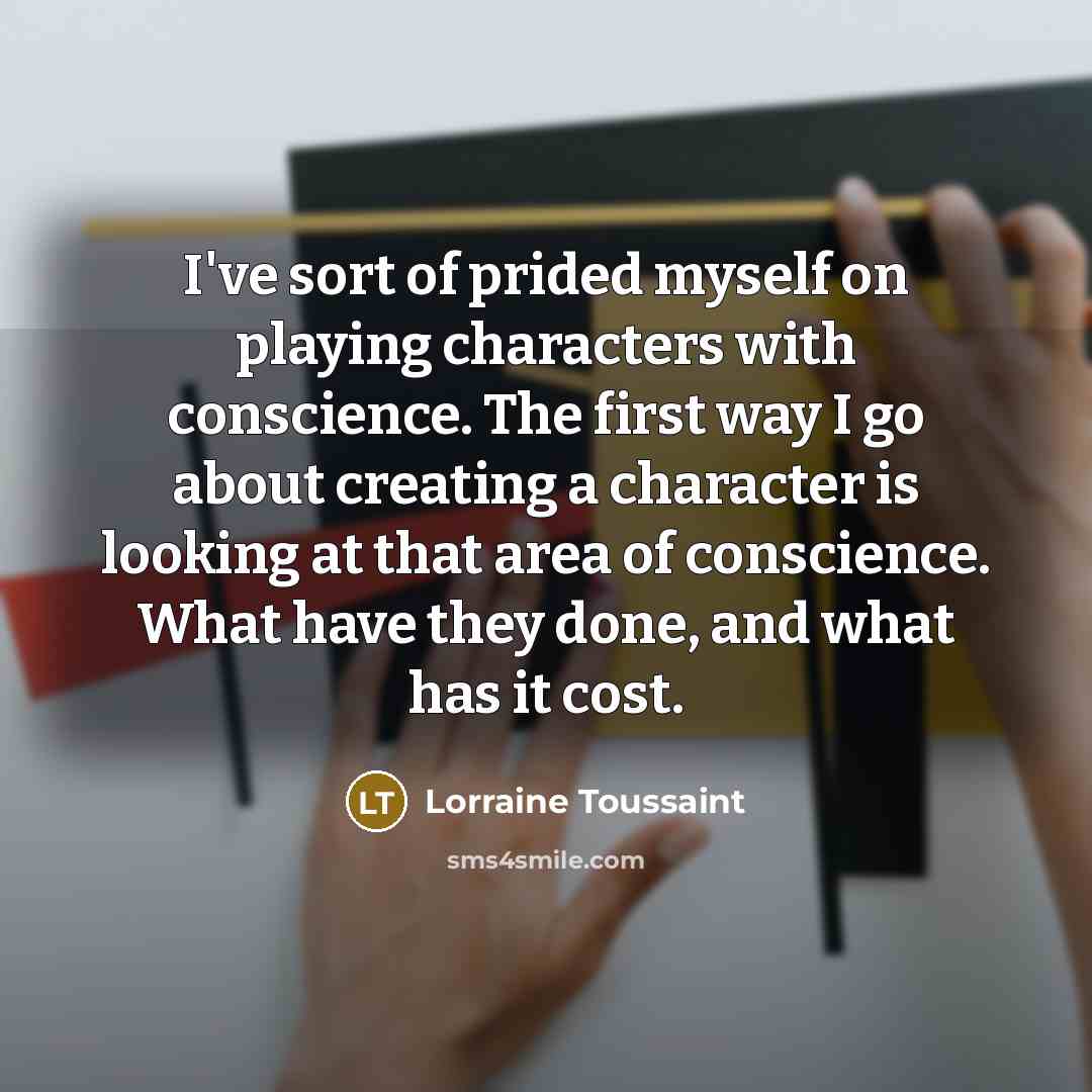 “I've sort of prided myself on playing characters with conscience.…” quote by Lorraine Toussaint