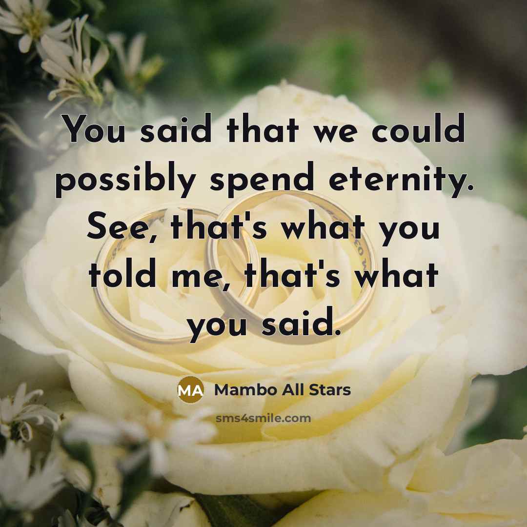 “You said that we could possibly spend eternity. See, that's what you told me, that's what you said.” quote by Mambo All Stars