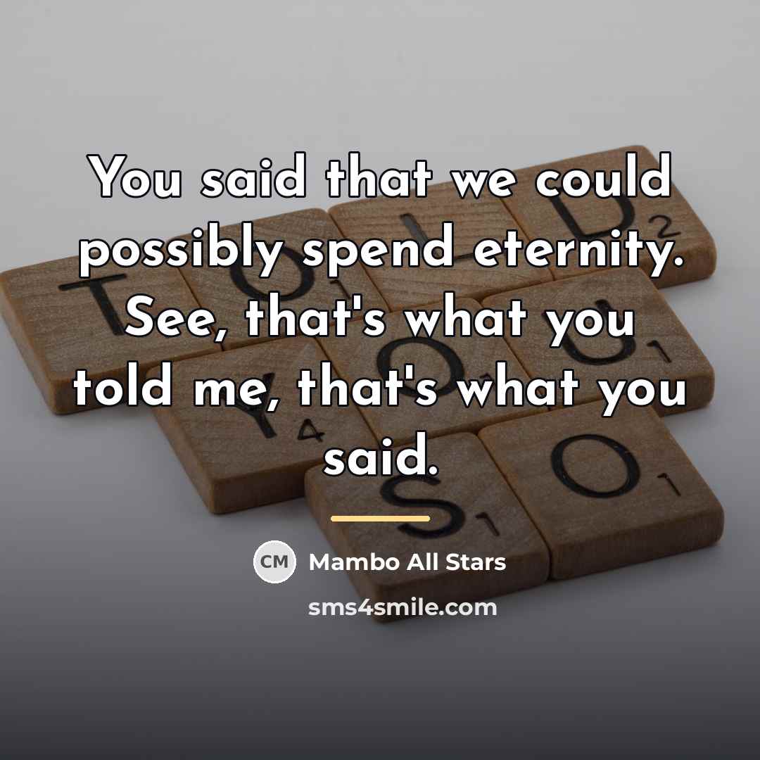 “You said that we could possibly spend eternity. See, that's…” quote by Mambo All Stars
