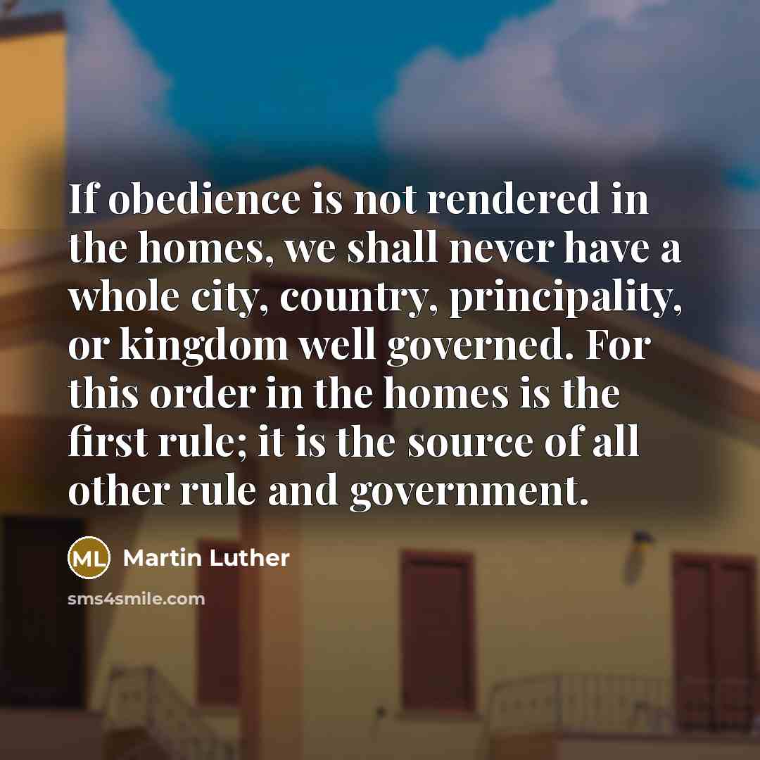 “If obedience is not rendered in the homes, we shall…” quote by Martin Luther