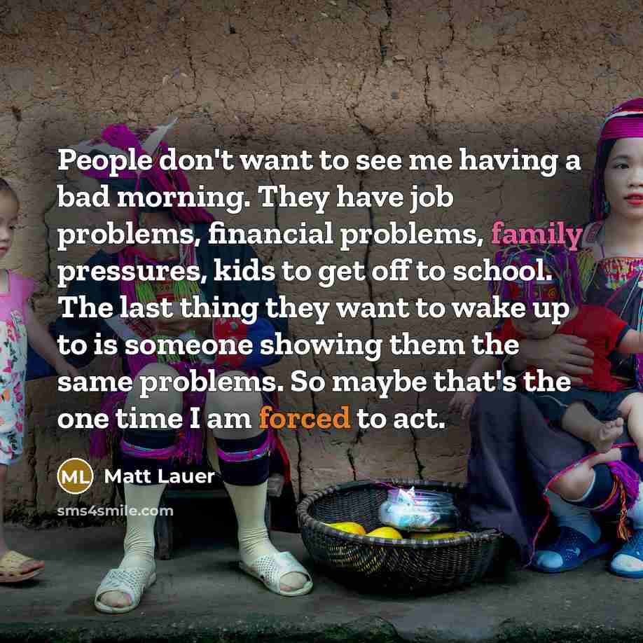 “People don't want to see me having a bad morning.…” quote by Matt Lauer