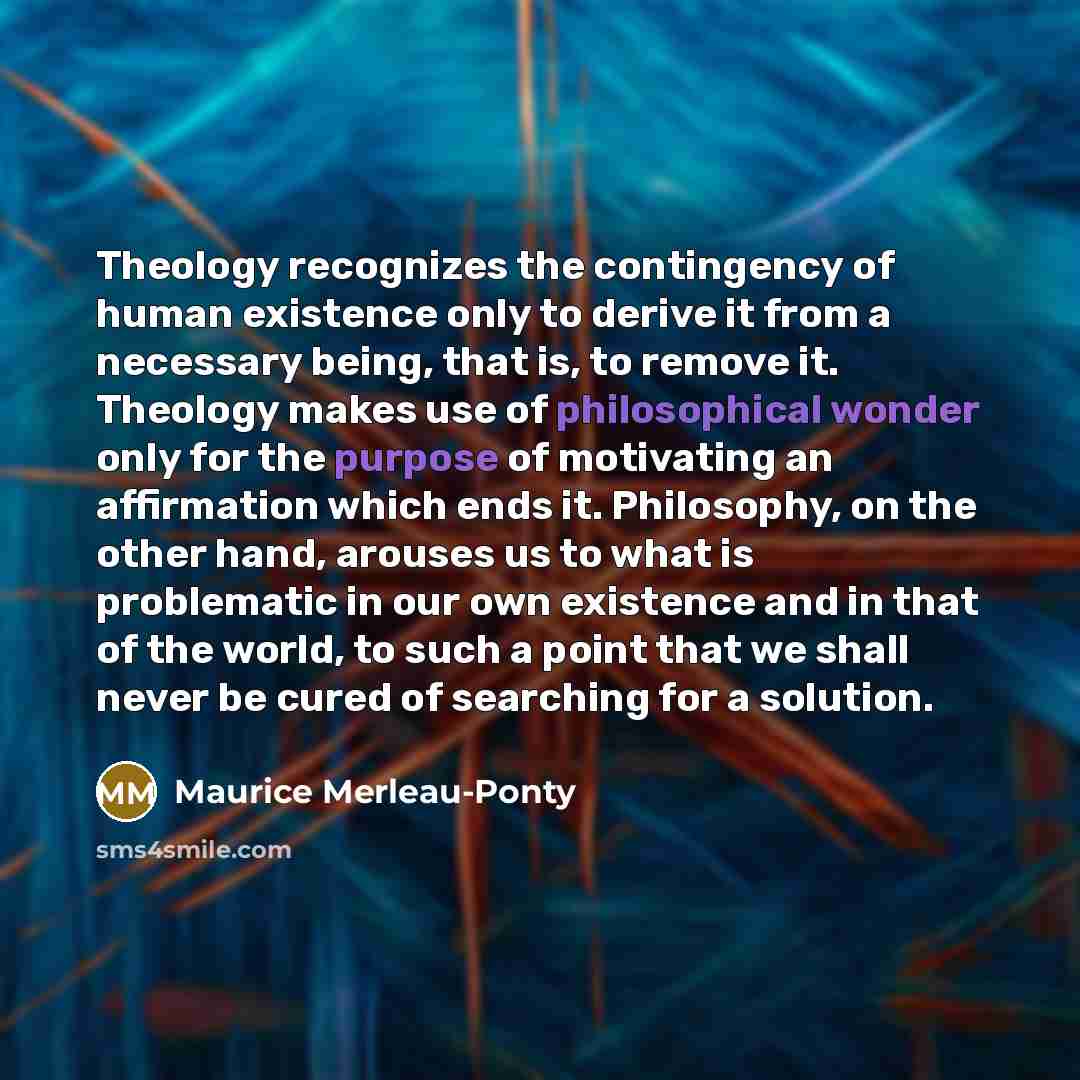 “Theology recognizes the contingency of human existence only to derive…” quote by Maurice Merleau-Ponty