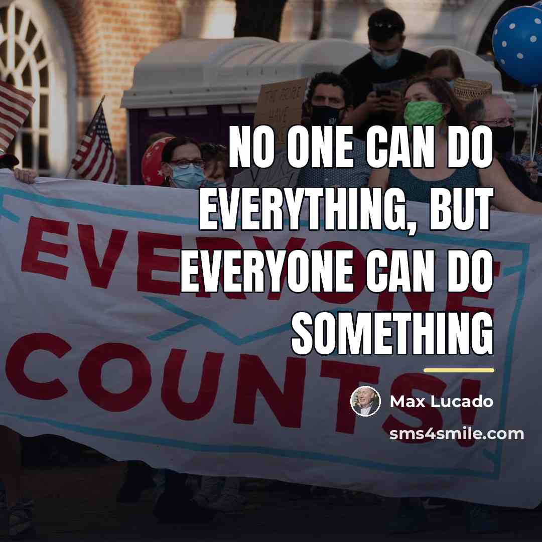 “No one can do everything, but everyone can do something…” quote by Max Lucado