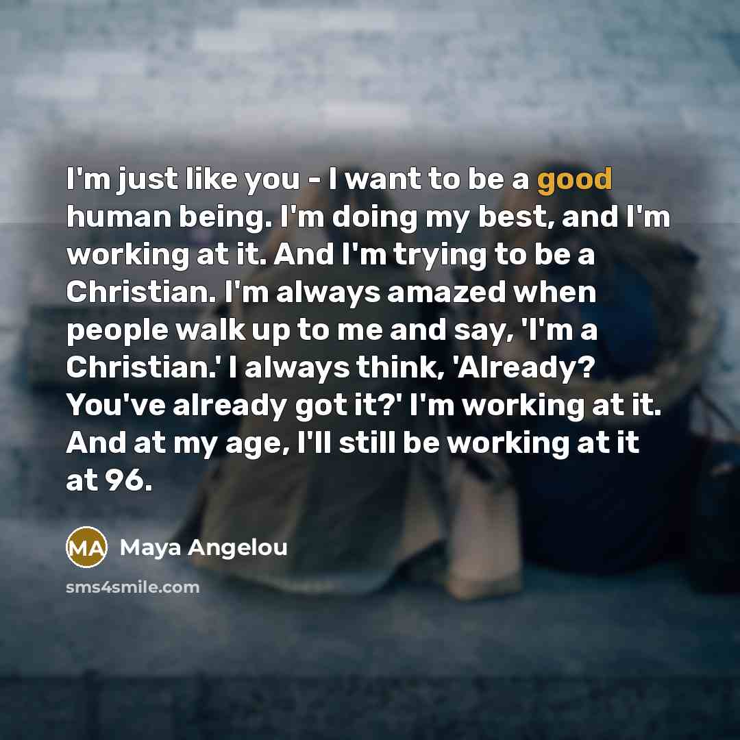 “I'm just like you - I want to be a…” quote by Maya Angelou