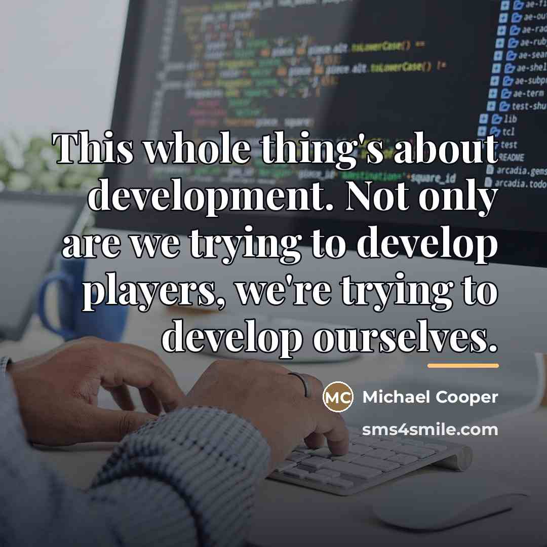 “This whole thing's about development. Not only are we trying…” quote by Michael Cooper