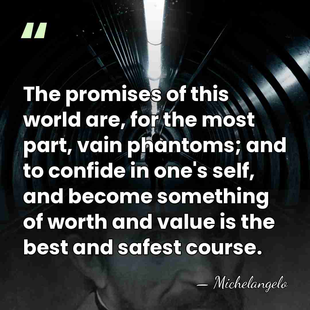 The promises of this world are, for the most part, vain phantoms;&hellip; - Michelangelo