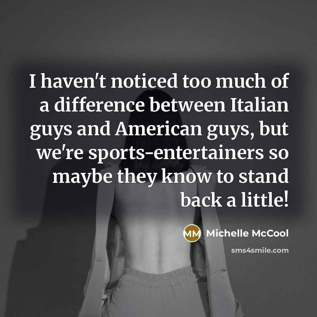 “I haven't noticed too much of a difference between Italian…” quote by Michelle McCool