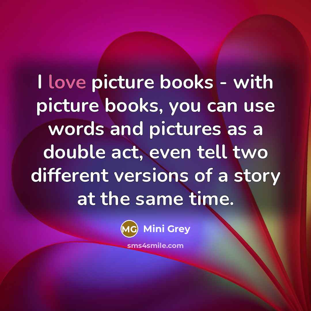 “I love picture books - with picture books, you can…” quote by Mini Grey