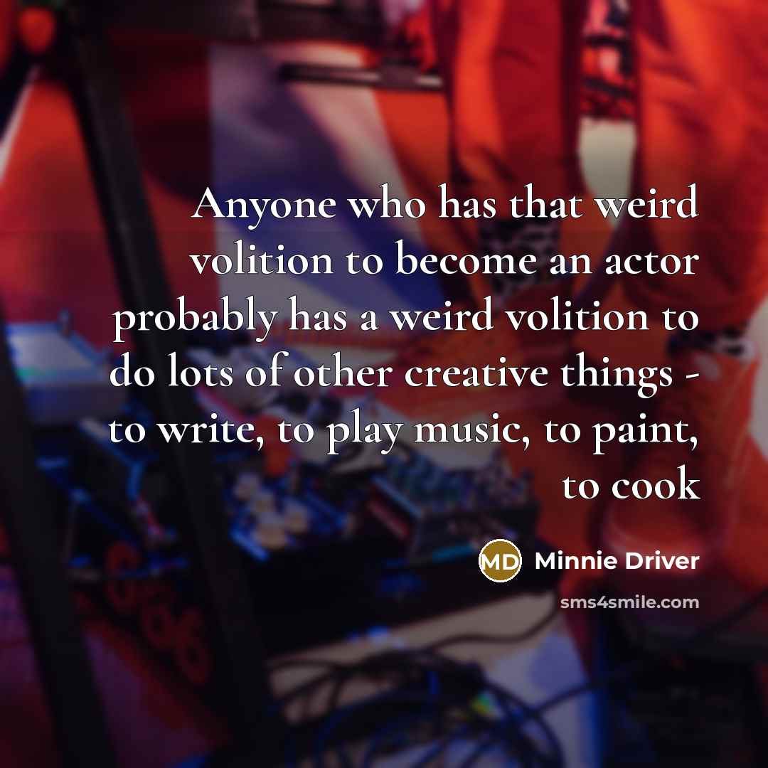 “Anyone who has that weird volition to become an actor…” quote by Minnie Driver