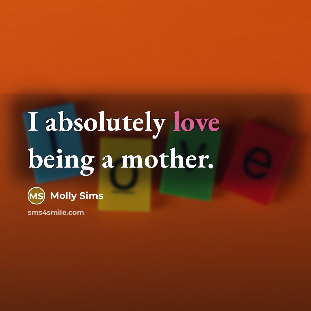 “I absolutely love being a mother.…” quote by Molly Sims