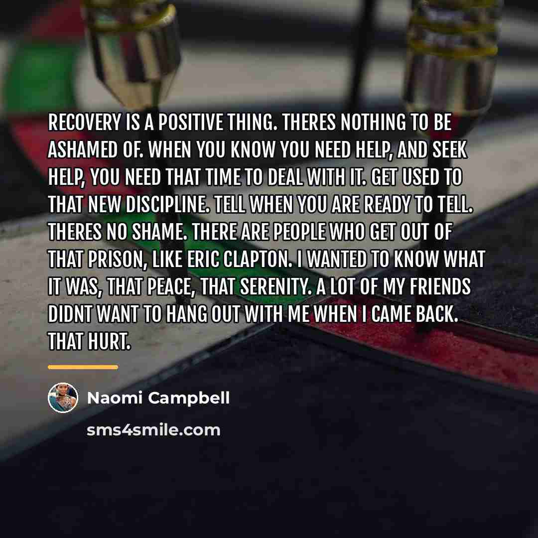 “Recovery is a positive thing. Theres nothing to be ashamed…” quote by Naomi Campbell