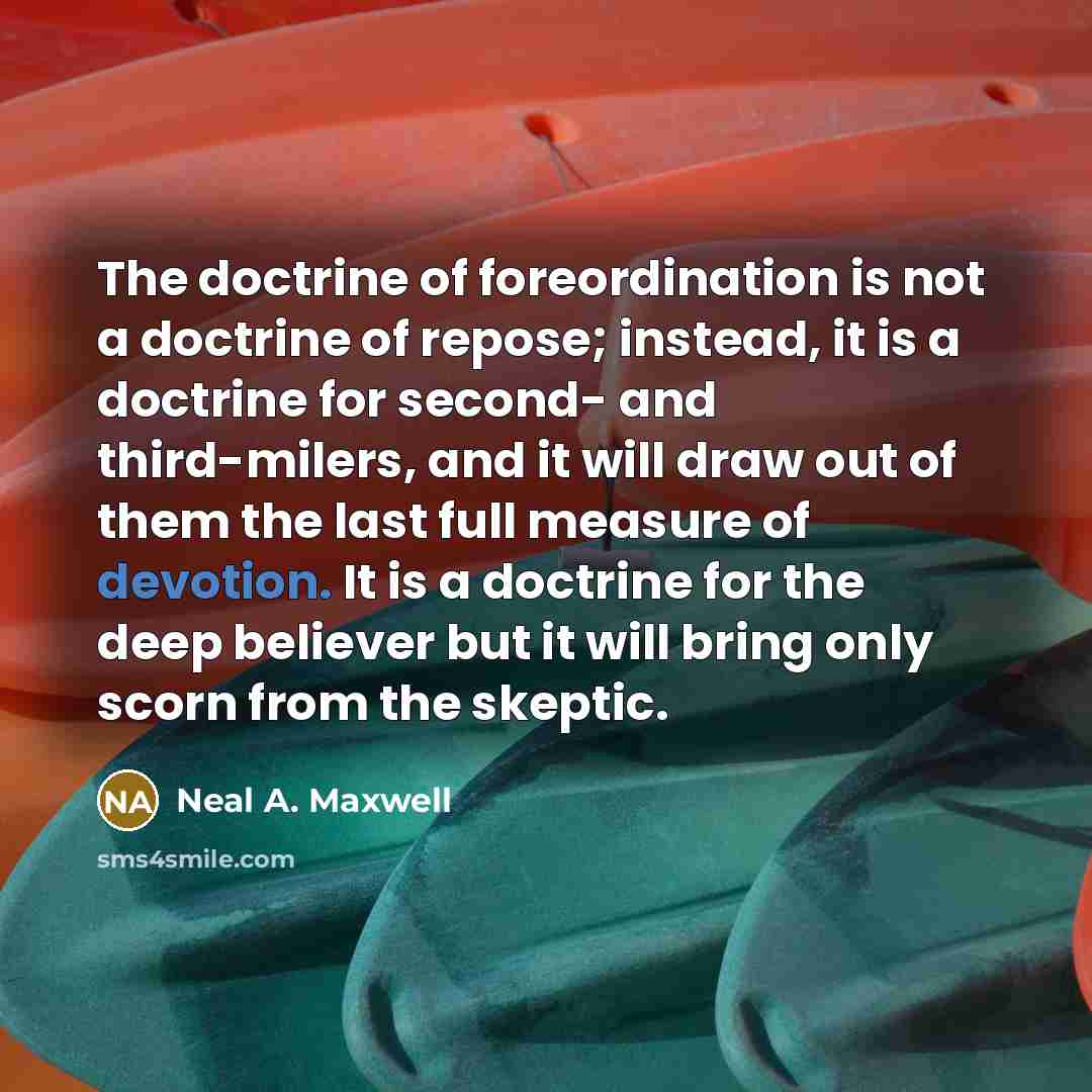 “The doctrine of foreordination is not a doctrine of repose;…” quote by Neal A. Maxwell