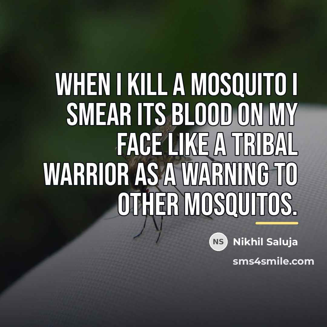 “When I kill a mosquito I smear its blood on…” quote by Nikhil Saluja