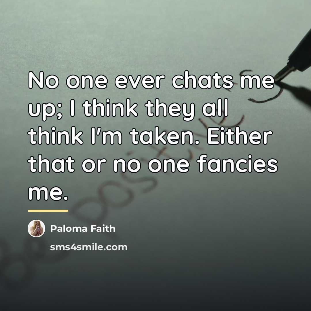 “No one ever chats me up; I think they all…” quote by Paloma Faith