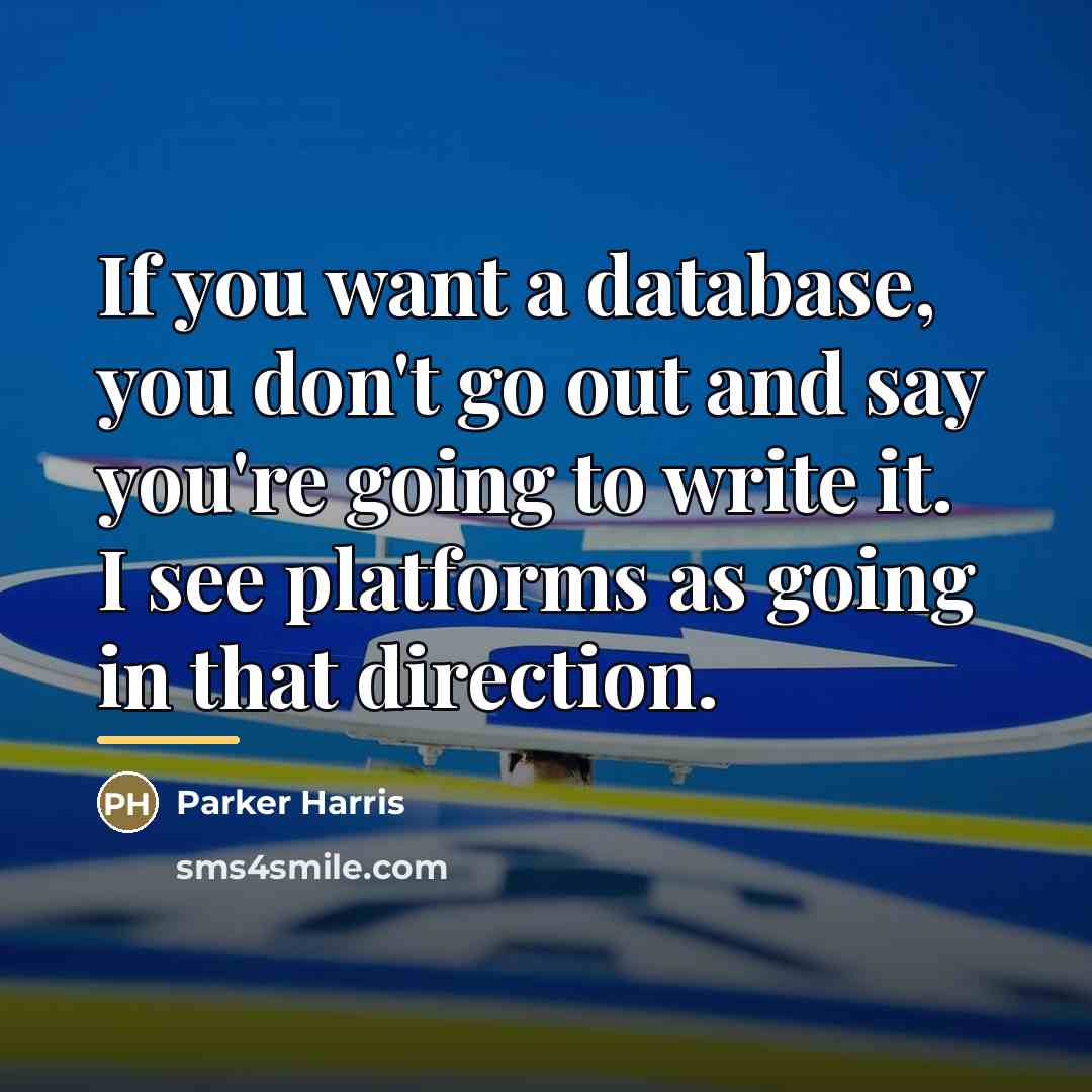 “If you want a database, you don't go out and…” quote by Parker Harris